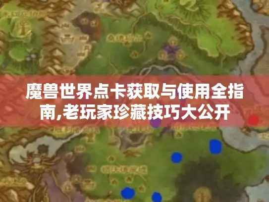 魔兽世界点卡获取与使用全指南,老玩家珍藏技巧大公开