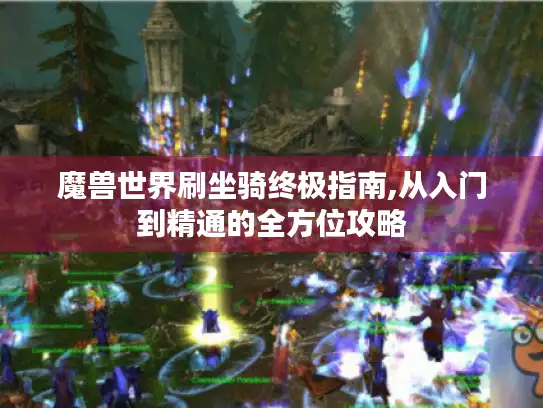 魔兽世界刷坐骑终极指南,从入门到精通的全方位攻略