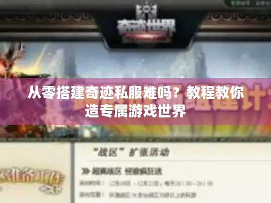 从零搭建奇迹私服难吗？教程教你造专属游戏世界