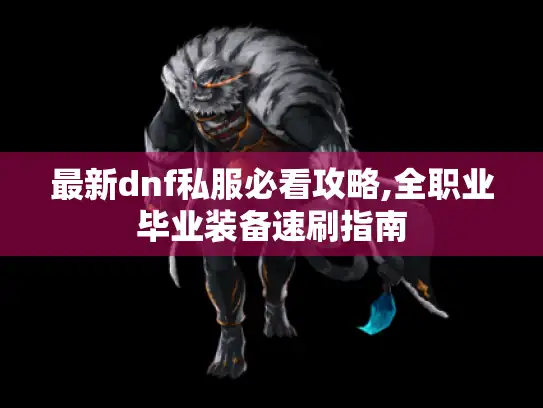 最新dnf私服必看攻略,全职业毕业装备速刷指南