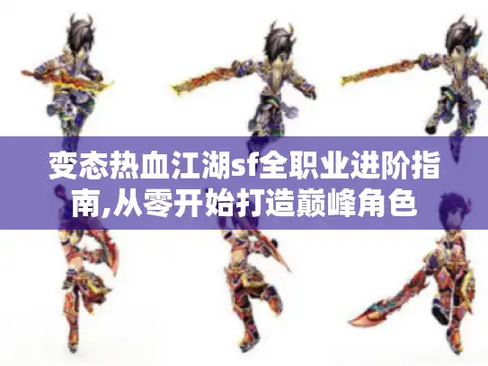 变态热血江湖sf全职业进阶指南,从零开始打造巅峰角色