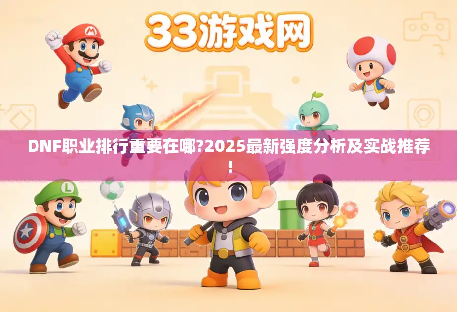 DNF职业排行重要在哪?2025最新强度分析及实战推荐！