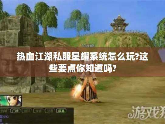 热血江湖私服星耀系统怎么玩?这些要点你知道吗?