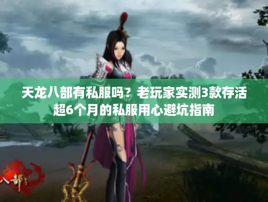 天龙八部有私服吗?老玩家实测3款存活超6个月的私服用心避坑指南 天龙八部有私服吗?老玩家实测3款存活超6个月的私服用心避坑指南