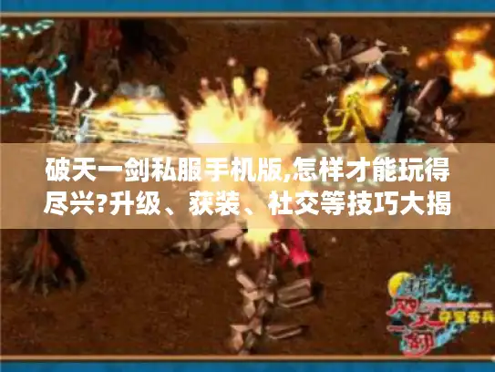 破天一剑私服手机版,怎样才能玩得尽兴?升级、获装、社交等技巧大揭秘