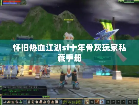 怀旧热血江湖sf十年骨灰玩家私藏手册 怀旧热血江湖sf十年骨灰玩家私藏手册