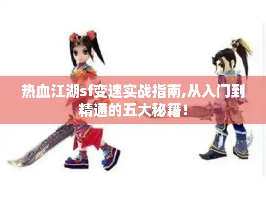 热血江湖sf变速实战指南,从入门到精通的五大秘籍！