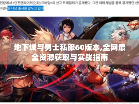 地下城与勇士私服60版本,全网最全资源获取与实战指南