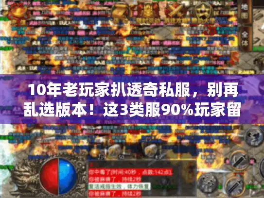 10年老玩家扒透奇私服,别再乱选版本!这3类服90%玩家留到关服 10年老玩家扒透奇私服,别再乱选版本!这3类服90%玩家留到关服