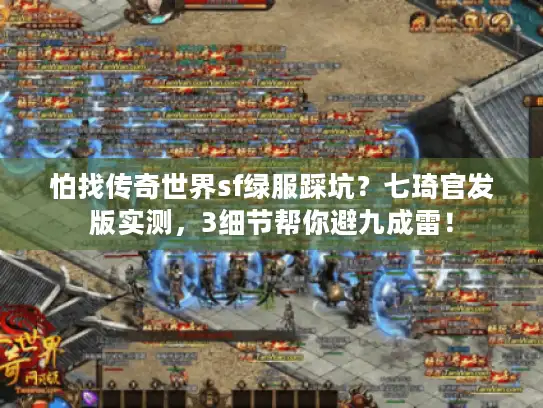 怕找传奇世界sf绿服踩坑？七琦官发版实测，3细节帮你避九成雷！
