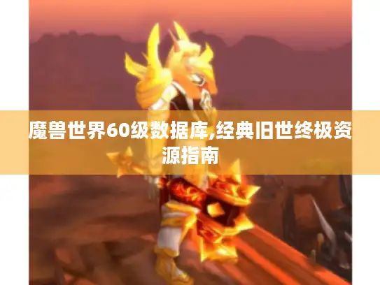 魔兽世界60级数据库,经典旧世终极资源指南