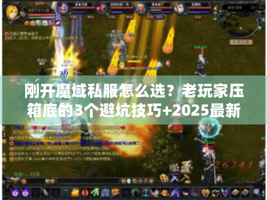 刚开魔域私服怎么选？老玩家压箱底的3个避坑技巧+2025最新开服表内幕