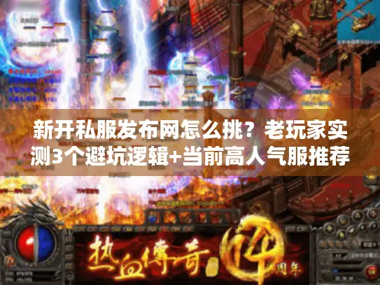 新开私服发布网怎么挑？老玩家实测3个避坑逻辑+当前高人气服推荐