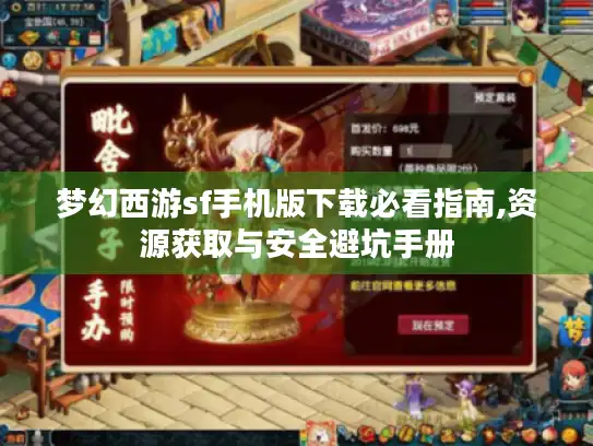 梦幻西游sf手机版下载必看指南,资源获取与安全避坑手册 梦幻西游sf手机版下载必看指南,资源获取与安全避坑手册