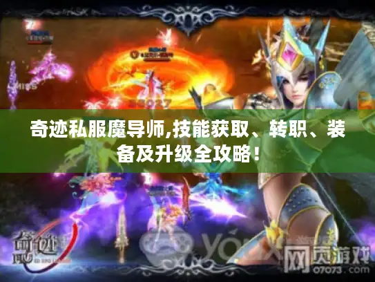 奇迹私服魔导师,技能获取、转职、装备及升级全攻略！