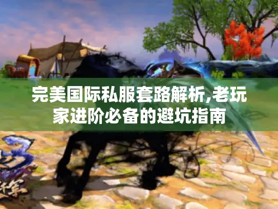 完美国际私服套路解析,老玩家进阶必备的避坑指南