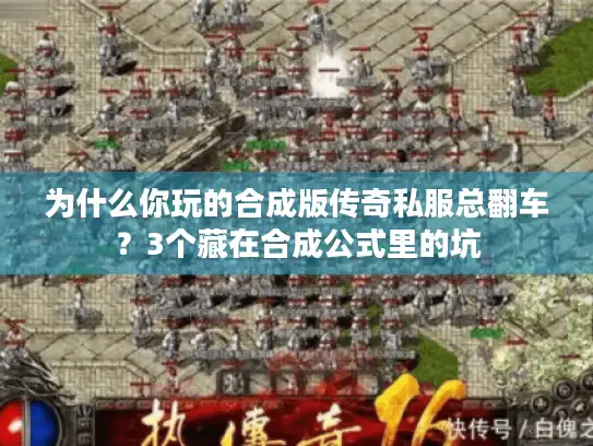 为什么你玩的合成版传奇私服总翻车？3个藏在合成公式里的坑