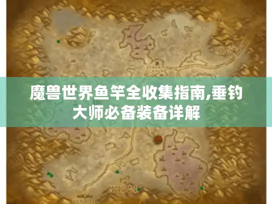 魔兽世界鱼竿全收集指南,垂钓大师必备装备详解