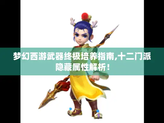 梦幻西游武器终极培养指南,十二门派隐藏属性解析！