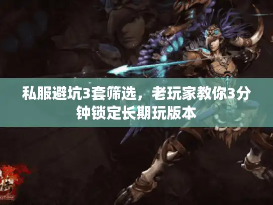 私服避坑3套筛选,老玩家教你3分钟锁定长期玩版本 私服避坑3套筛选,老玩家教你3分钟锁定长期玩版本