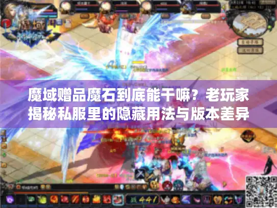 魔域赠品魔石到底能干嘛？老玩家揭秘私服里的隐藏用法与版本差异