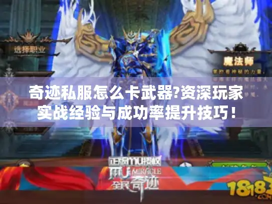 奇迹私服怎么卡武器?资深玩家实战经验与成功率提升技巧！