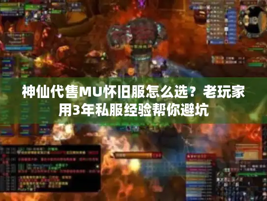 神仙代售MU怀旧服怎么选？老玩家用3年私服经验帮你避坑