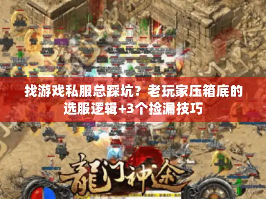 找游戏私服总踩坑?老玩家压箱底的选服逻辑+3个捡漏技巧 找游戏私服总踩坑?老玩家压箱底的选服逻辑+3个捡漏技巧