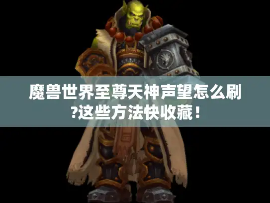 魔兽世界至尊天神声望怎么刷?这些方法快收藏！