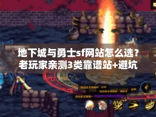 地下城与勇士sf网站怎么选？老玩家亲测3类靠谱站+避坑指南