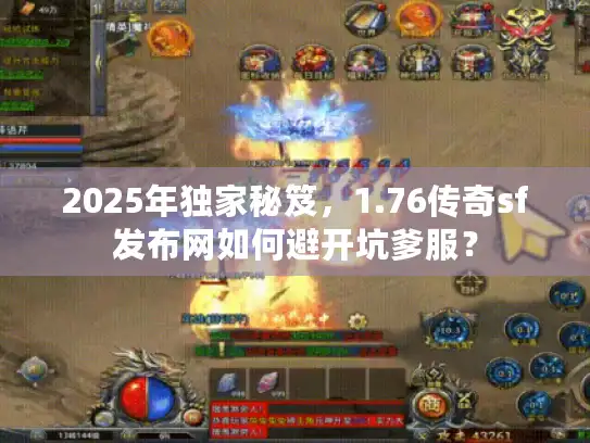 2025年独家秘笈，1.76传奇sf发布网如何避开坑爹服？