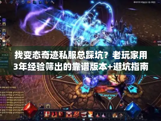 找变态奇迹私服总踩坑?老玩家用3年经验筛出的靠谱版本+避坑指南 找变态奇迹私服总踩坑?老玩家用3年经验筛出的靠谱版本+避坑指南