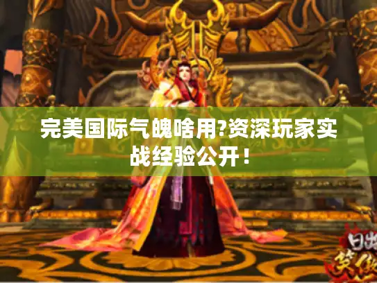 完美国际气魄啥用?资深玩家实战经验公开！