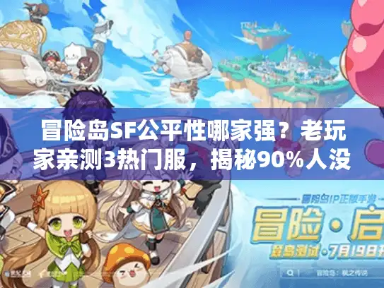 冒险岛SF公平性哪家强？老玩家亲测3热门服，揭秘90%人没躲开的坑