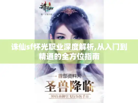 诛仙sf怀光职业深度解析,从入门到精通的全方位指南