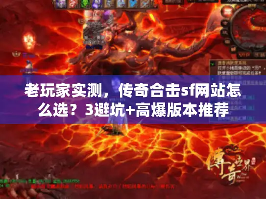 老玩家实测,传奇合击sf网站怎么选?3避坑+高爆版本推荐 老玩家实测,传奇合击sf网站怎么选?3避坑+高爆版本推荐