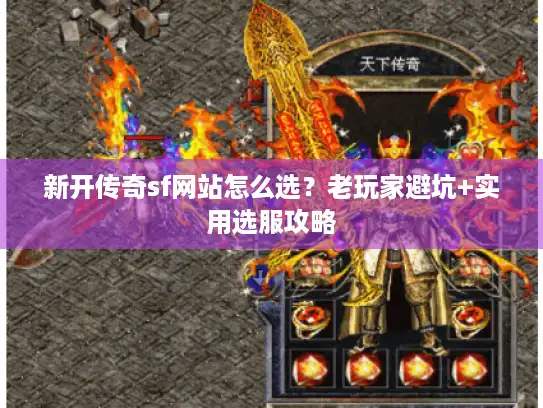 新开传奇sf网站怎么选？老玩家避坑+实用选服攻略