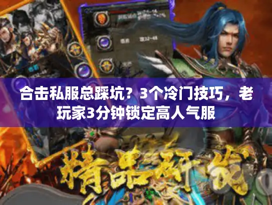 合击私服总踩坑?3个冷门技巧,老玩家3分钟锁定高人气服 合击私服总踩坑?3个冷门技巧,老玩家3分钟锁定高人气服
