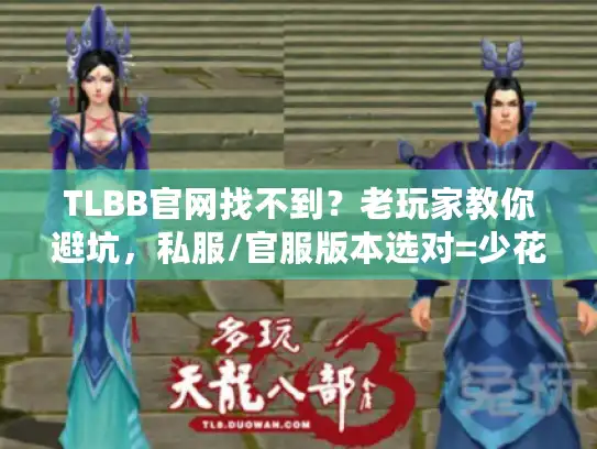 TLBB官网找不到?老玩家教你避坑,私服/官服版本选对=少花1000块 TLBB官网找不到?老玩家教你避坑,私服/官服版本选对=少花1000块