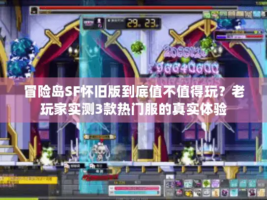 冒险岛SF怀旧版到底值不值得玩？老玩家实测3款热门服的真实体验