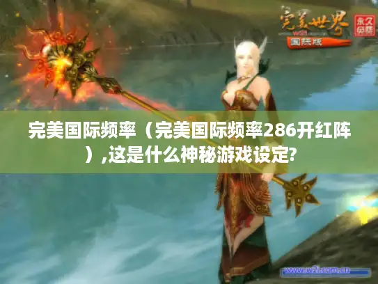 完美国际频率（完美国际频率286开红阵）,这是什么神秘游戏设定?