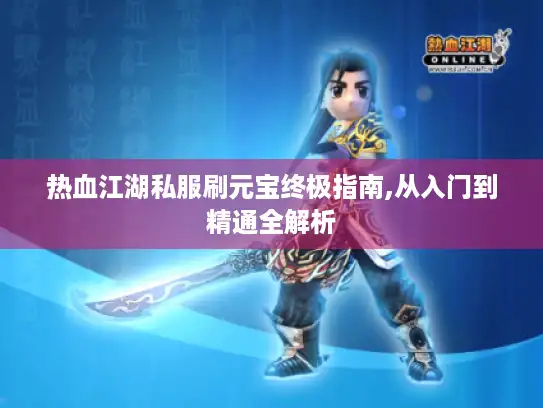 热血江湖私服刷元宝终极指南,从入门到精通全解析 热血江湖私服刷元宝终极指南,从入门到精通全解析