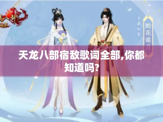 天龙八部宿敌歌词全部,你都知道吗?