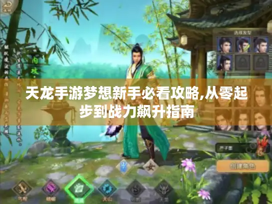 天龙手游梦想新手必看攻略,从零起步到战力飙升指南