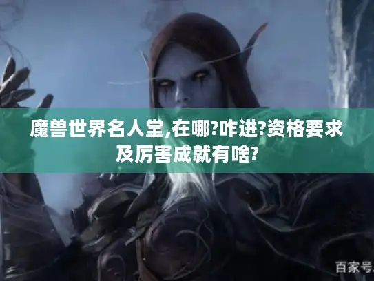 魔兽世界名人堂,在哪?咋进?资格要求及厉害成就有啥?
