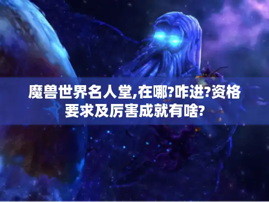 魔兽世界名人堂,在哪?咋进?资格要求及厉害成就有啥?