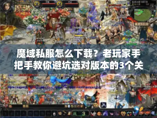 魔域私服怎么下载？老玩家手把手教你避坑选对版本的3个关键