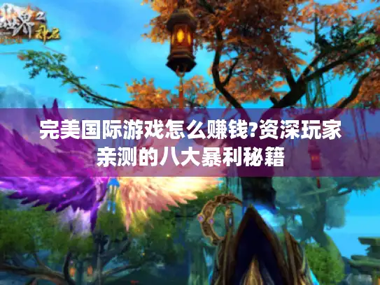 完美国际游戏怎么赚钱?资深玩家亲测的八大暴利秘籍