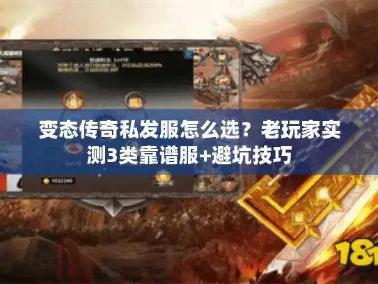 变态传奇私发服怎么选？老玩家实测3类靠谱服+避坑技巧