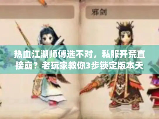 热血江湖师傅选不对，私服开荒直接崩？老玩家教你3步锁定版本天花板